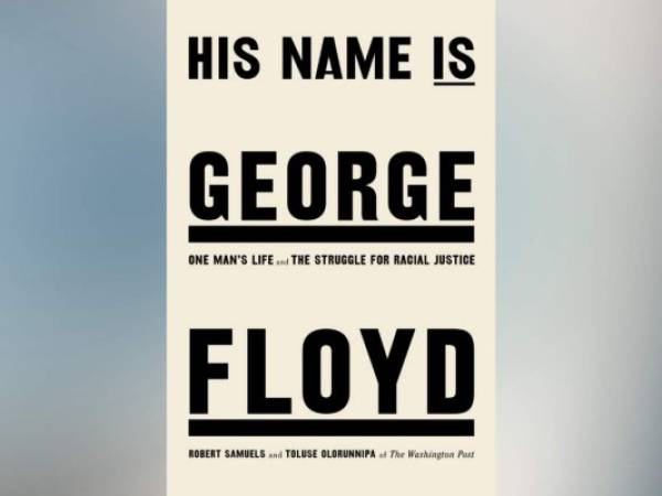 “His Name Is George Floyd: One Man’s Life and the Struggle for Racial Justice”, de Robert Samuels y Toluse Olorunnipa, se publicará el próximo mayo.