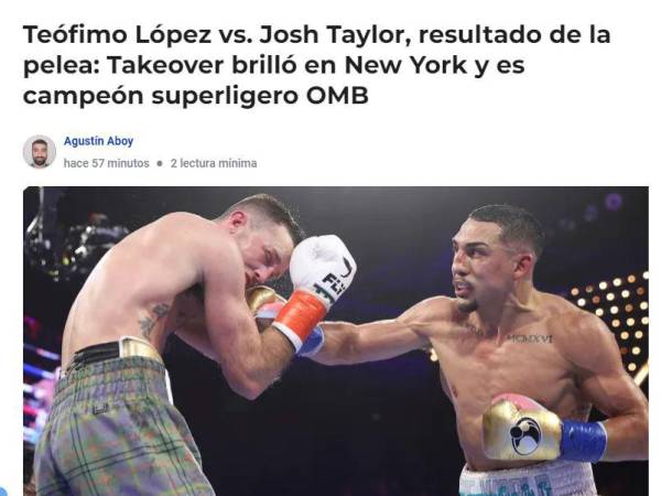 Tras coronarse campeón de peso superligero de la Organización Mundial de Boxeo (OMB), Teófimo López figuró entre los titulares de la prensa internacional, quien detalló momentos sorprendentes de la pelea contra el escocés Josh Taylor. Aquí algunas reacciones.