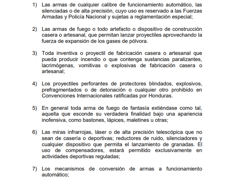 El artículo 8 de la Ley de Control de Armas de Fuego detalla qué armas son prohibidas en Honduras.