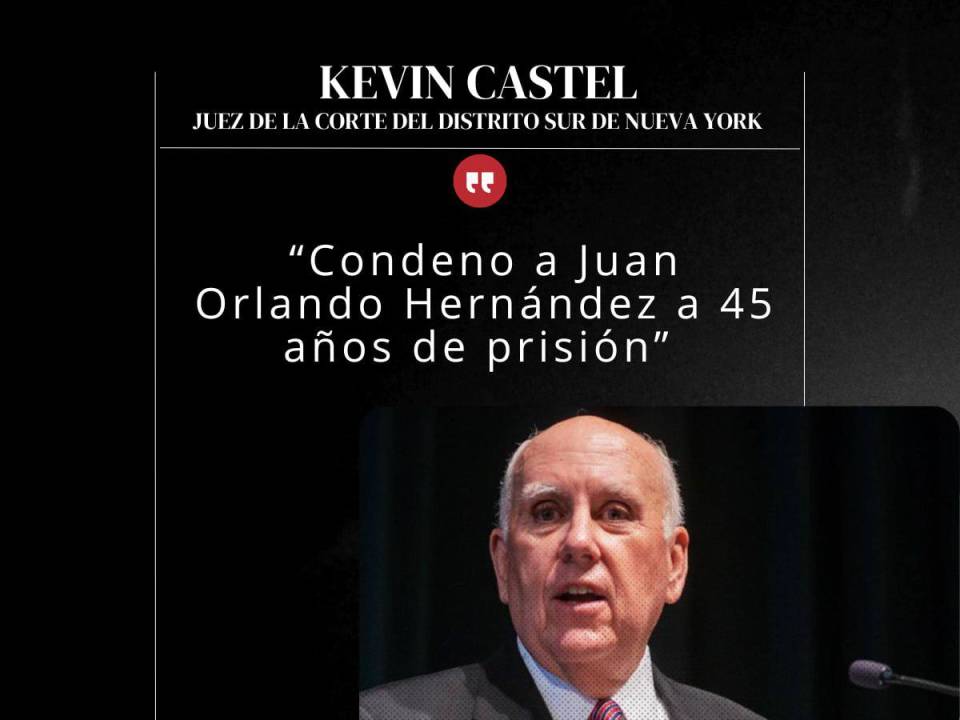 El juez Kevin Castel fue el encargado de condenar a 45 años de prisión al expresidente Juan Orlando Hernández, luego de un largo proceso judicial que duró alrededor de dos años desde que fue extraditado de Honduras. A continuación las frases más destacadas durante la audiencia de lectura de sentencia.